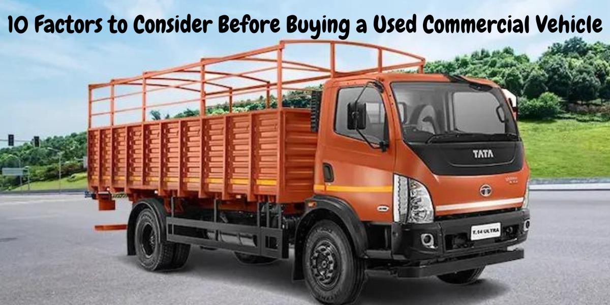 10 Factors to Consider Before Buying a Used Commercial Vehicle 10_Factors_to_Consider_Before_Buying_a_Used_Commercial_Vehicle_f327b8e4cf.png