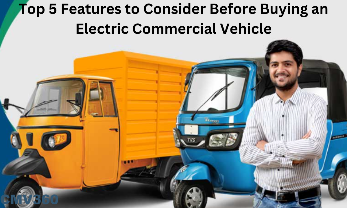 Top 5 Features to Consider Before Buying an Electric Commercial Vehicle