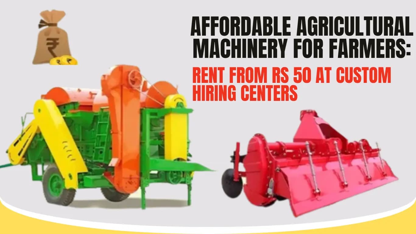Affordable Agricultural Machinery for Farmers: Rent from Rs 50 at Custom Hiring Centers