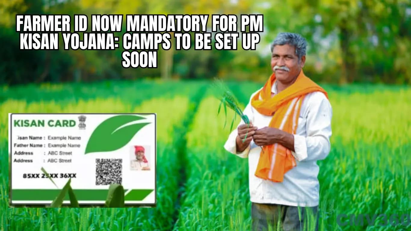 Farmer ID Now Mandatory for PM Kisan Yojana: Camps to Be Set Up Soon