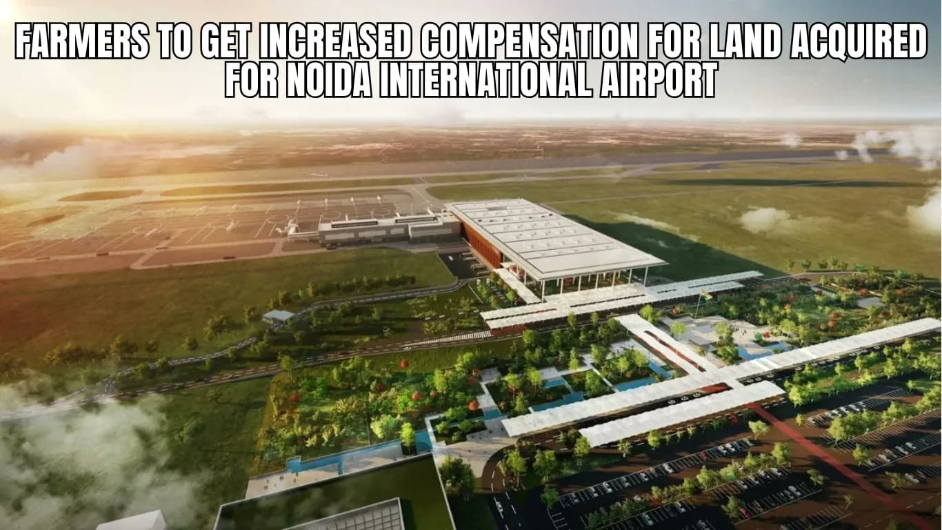 Farmers to Get Increased Compensation for Land Acquired for Noida International Airport