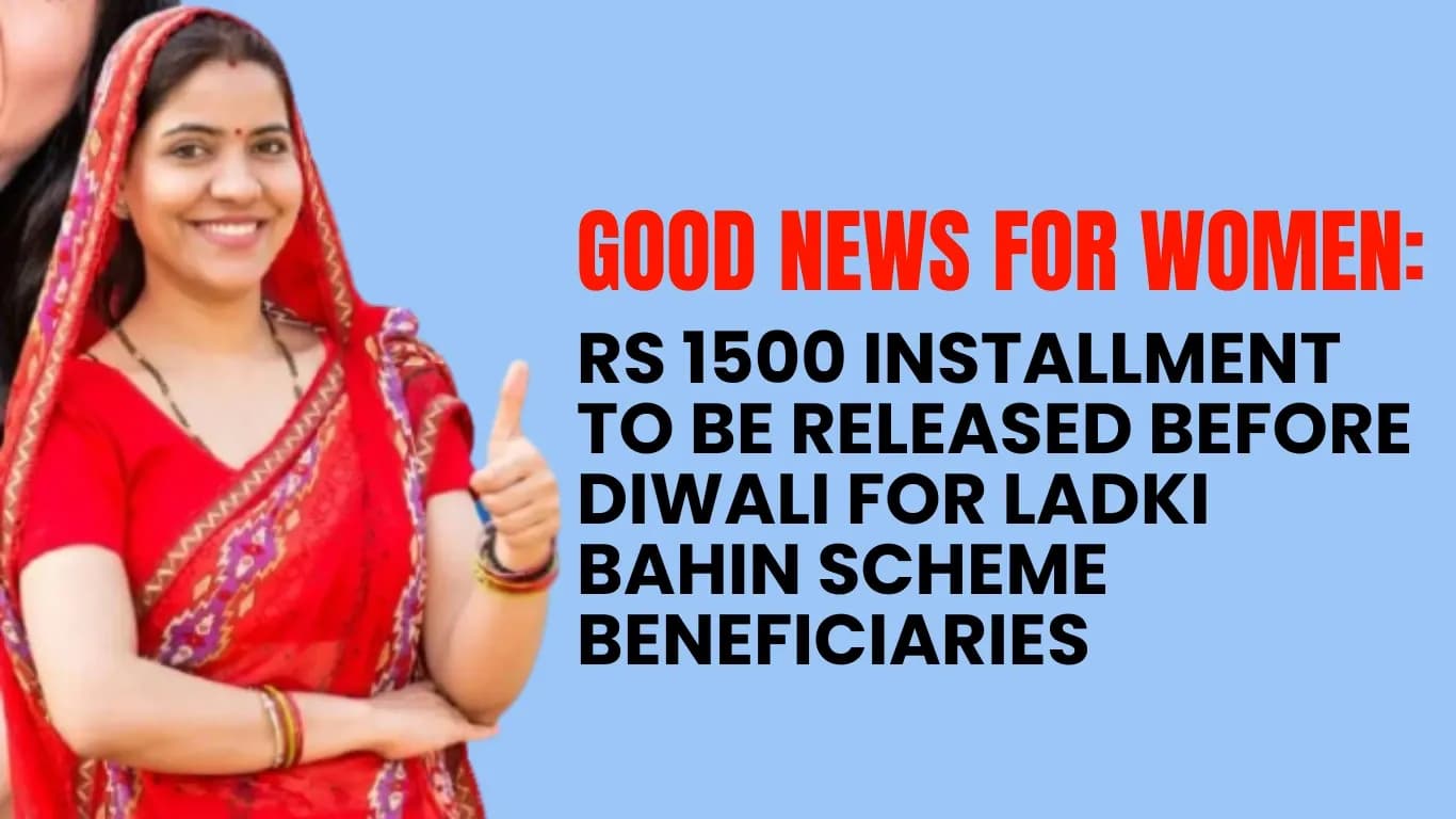 Good News for Women: Rs 1500 Installment to be Released Before Diwali for Ladki Bahin Scheme Beneficiaries