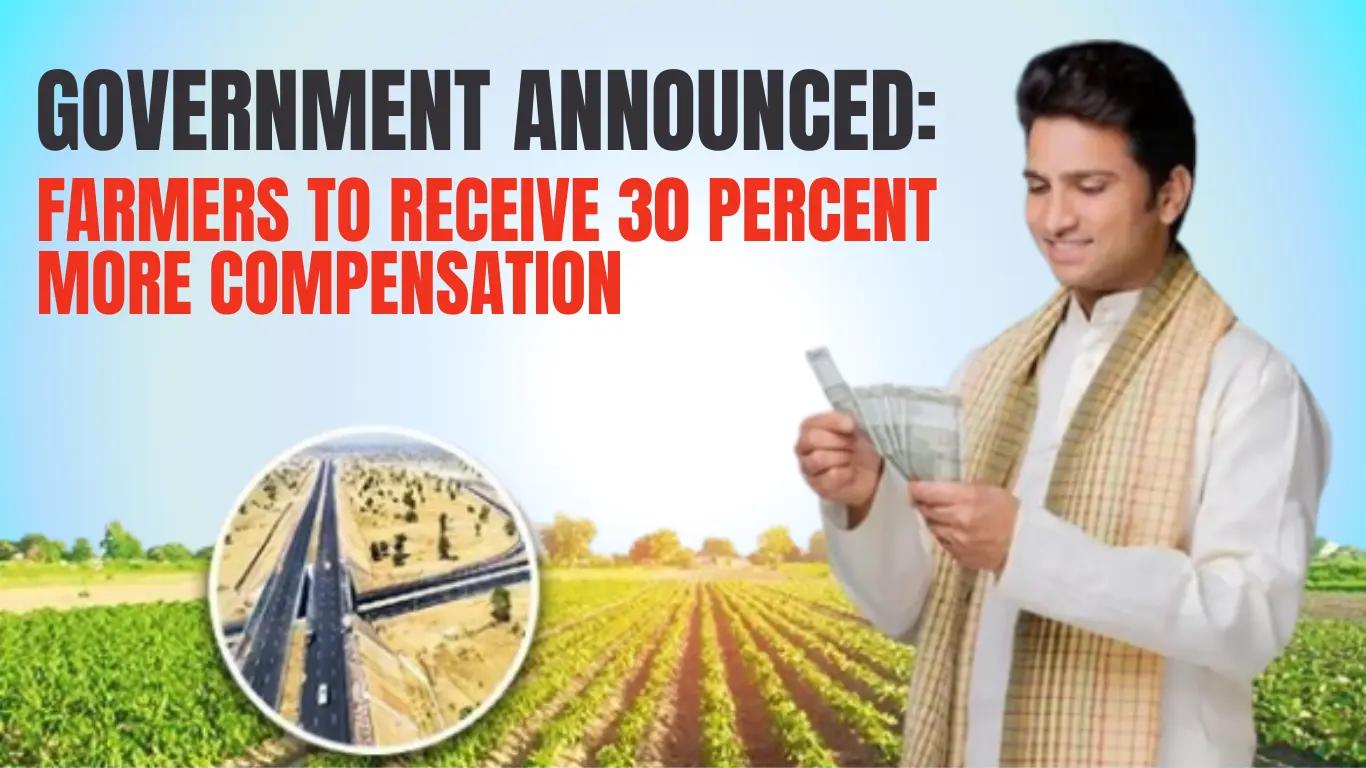 Government Announced: Farmers to Receive 30 Percent More Compensation Government Announced: Farmers to Receive 30 Percent More Compensation