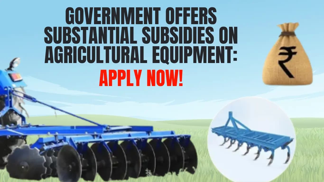Government Offers Substantial Subsidies on Agricultural Equipment: Apply Now!