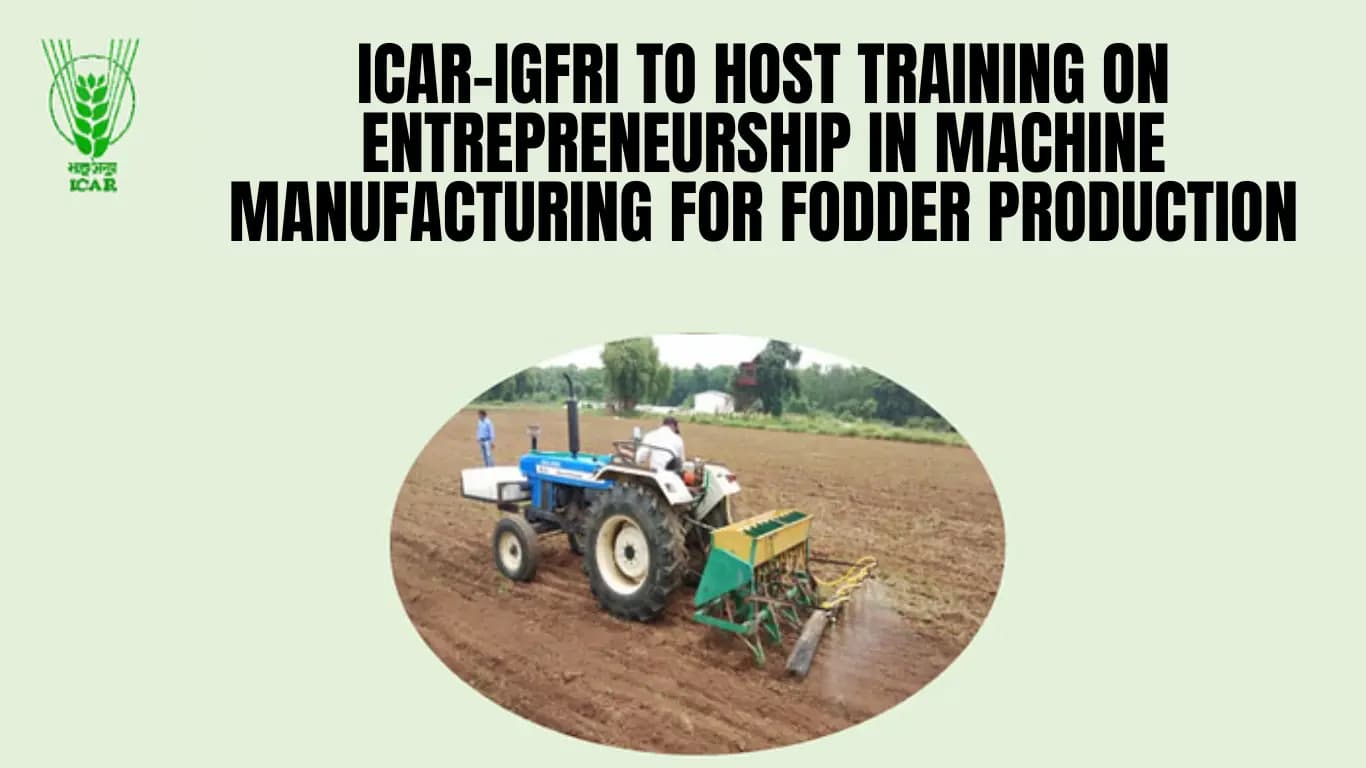 ICAR-IGFRI to Host Training on Entrepreneurship in Machine Manufacturing for Fodder Production