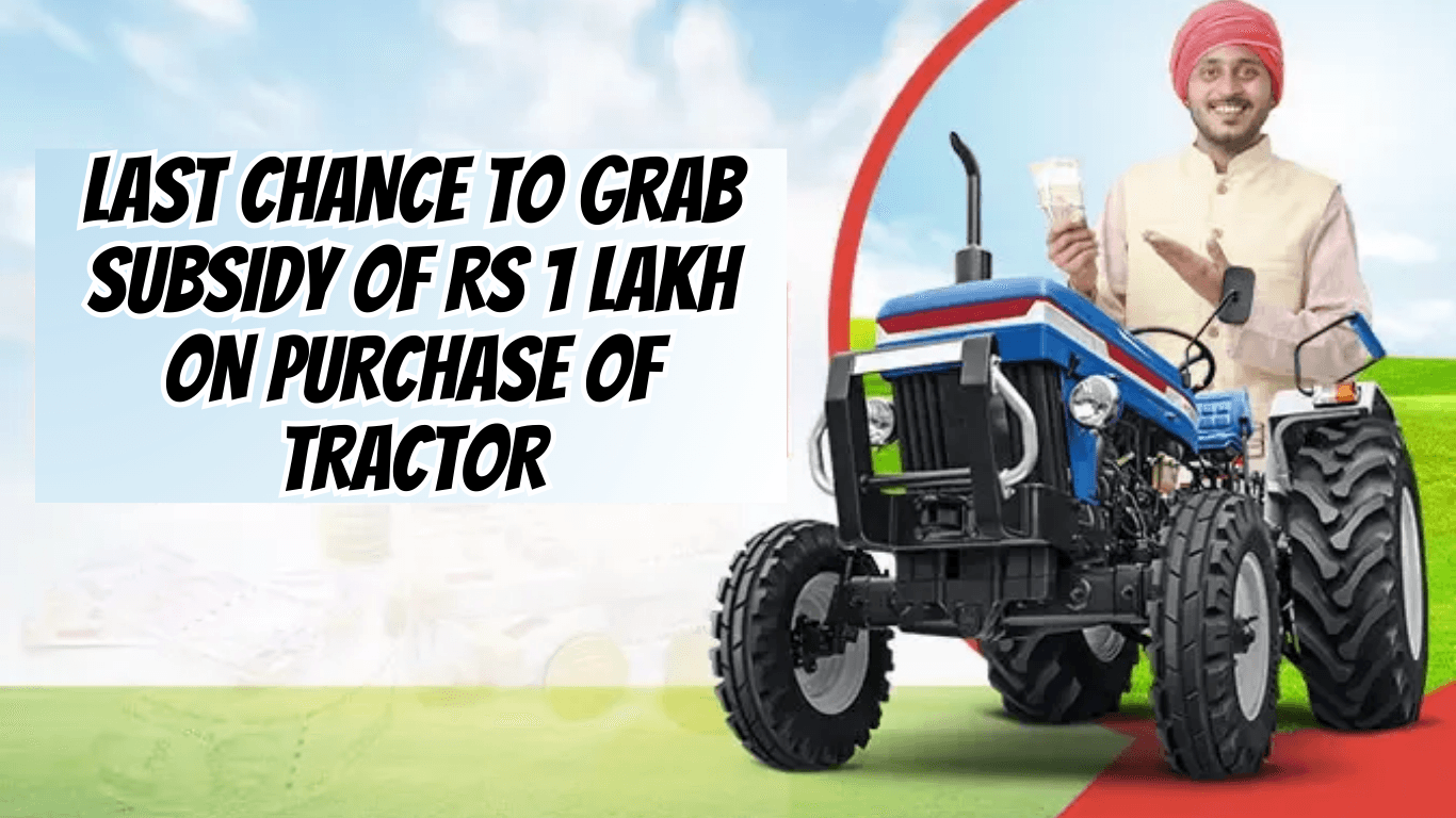 Last Chance to Grab Subsidy of Rs 1 Lakh on Purchase of Tractor