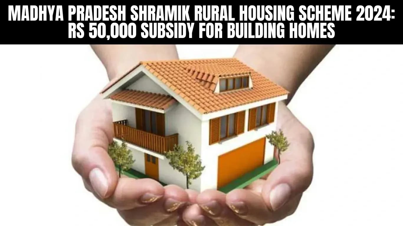 Madhya Pradesh Shramik Rural Housing Scheme 2024: Rs 50,000 Subsidy for Building Homes