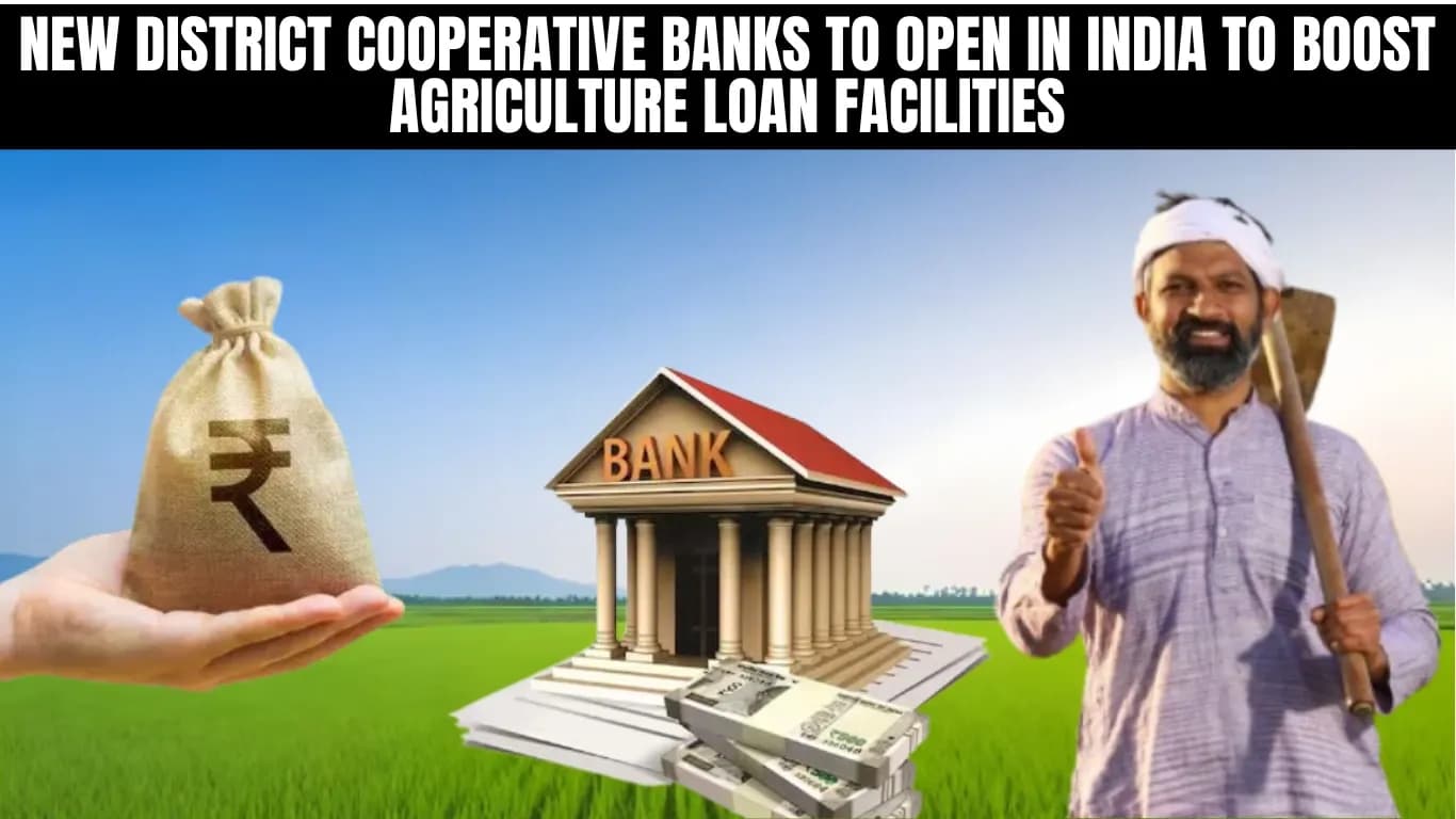 New District Cooperative Banks to Open in India to Boost Agriculture Loan Facilities