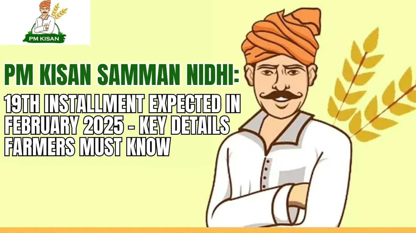PM Kisan Samman Nidhi: 19th Installment Expected in February 2025 – Key Details Farmers Must Know