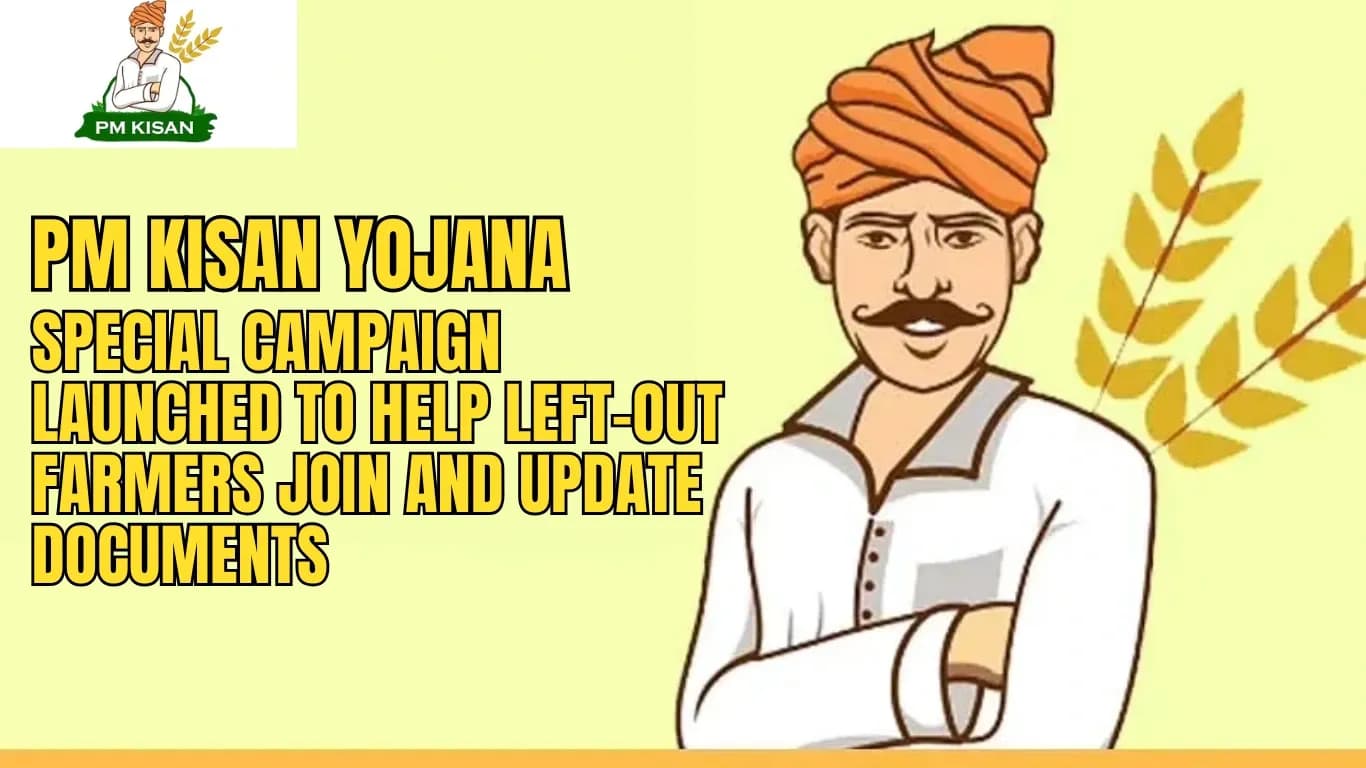 PM Kisan Yojana: Special Campaign Launched to Help Left-Out Farmers Join and Update Documents