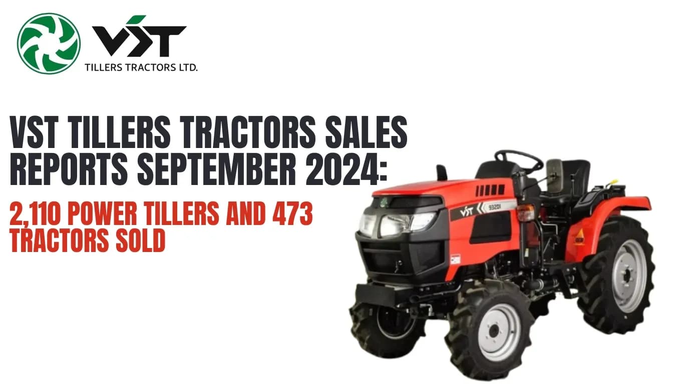 VST Tillers Tractors Sales Reports September 2024: 2,110 Power Tillers and 473 Tractors Sold