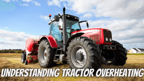 Tractor Overheating - Why it Happens and How to Prevent It Tractor Overheating - Why it Happens and How to Prevent It