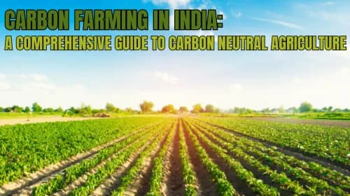 Carbon Farming in India: Sustainable Agriculture for Climate Change Mitigation and Soil Health Carbon Farming in India: Sustainable Agriculture for Climate Change Mitigation and Soil Health