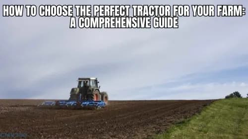 How to Choose the Perfect Tractor for Your Farm: A Comprehensive Guide How to Choose the Perfect Tractor for Your Farm: A Comprehensive Guide