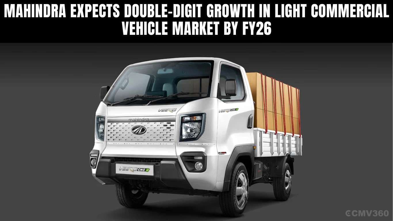Mahindra Expects Double-Digit Growth in Light Commercial Vehicle Market by FY26 Mahindra Expects Double-Digit Growth in LCV Market FY26