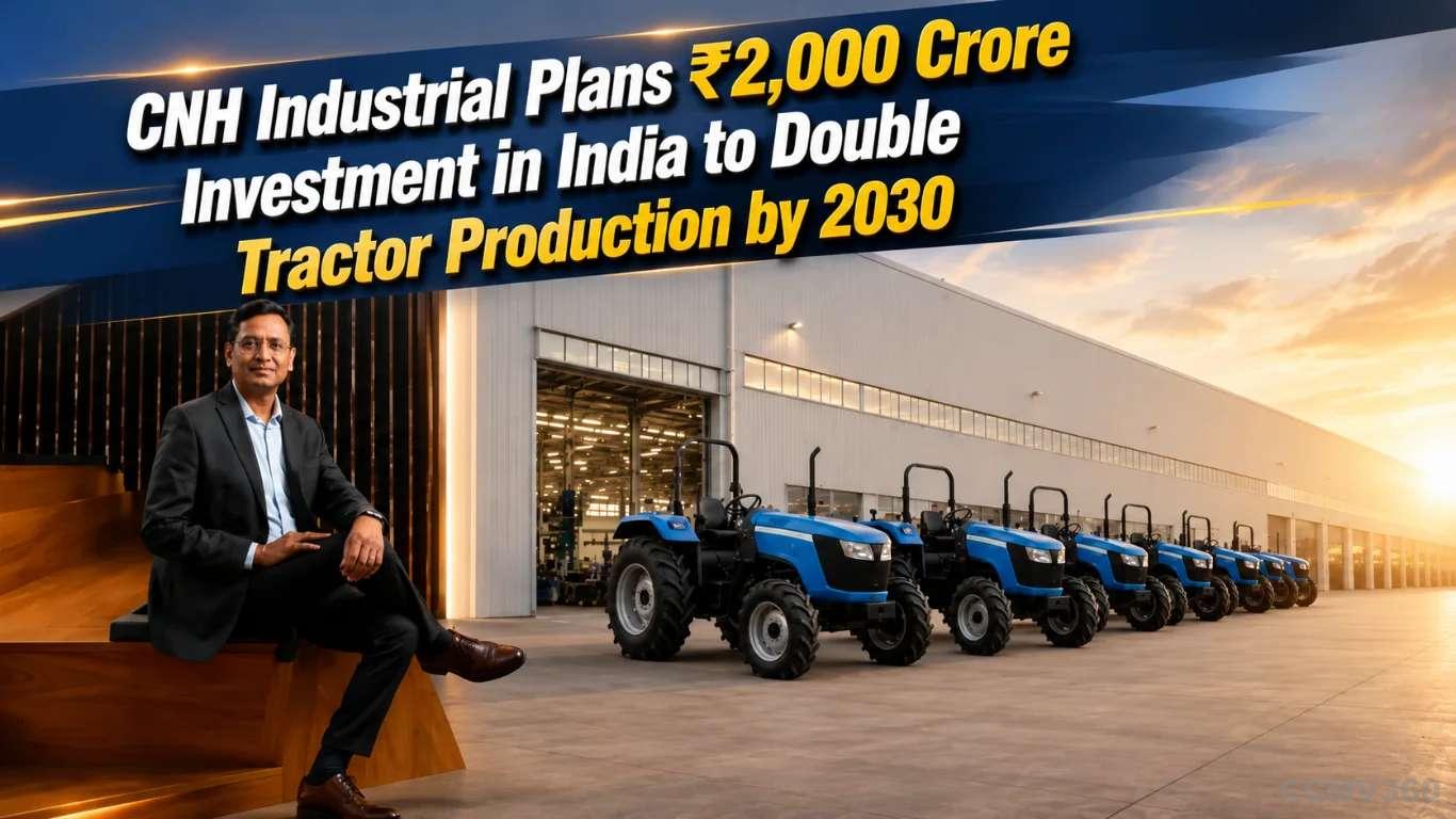 CNH Industrial Plans ₹2,000 Crore Investment in India to Double Tractor Production by 2030 CNH Industrial Plans ₹2,000 Crore Investment in India to Double Tractor Production by 2030