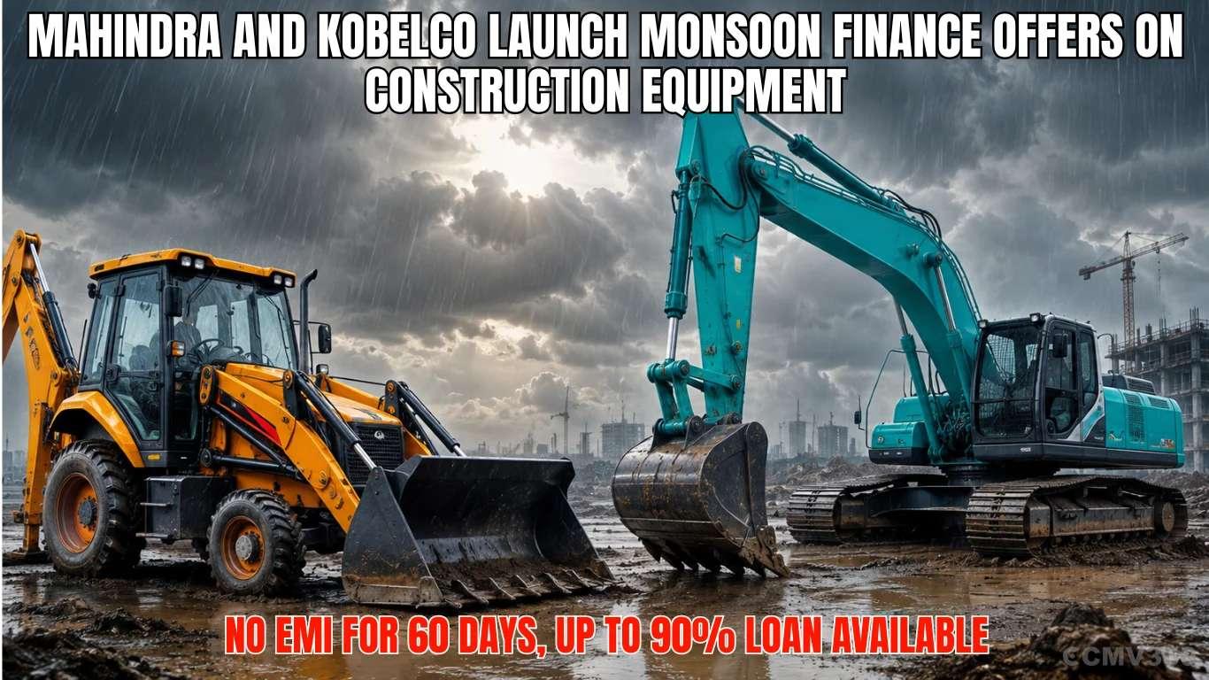 Mahindra and Kobelco Launch Monsoon Finance Offers on Construction Equipment: No EMI for 60 Days, Up to 90% Loan Available Mahindra and Kobelco Launch Monsoon Finance Offers on Construction Equipment: No EMI for 60 Days, Up to 90% Loan Available