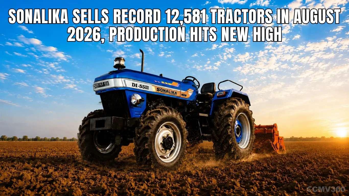 Sonalika Sells Record 12,581 Tractors in August 2026, Production Hits New High Sonalika Sells Record 12,581 Tractors in August 2026, Production Hits New High