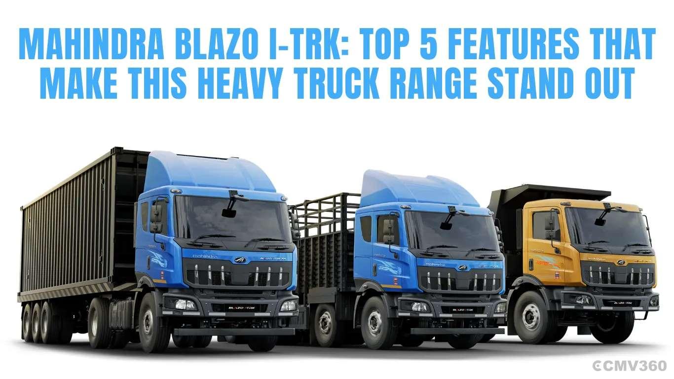 Mahindra Blazo i-TRK: Top 5 Features That Make This Heavy Truck Range Stand Out Mahindra Blazo i-TRK: Top 5 Features That Make This Heavy Truck Range Stand Out